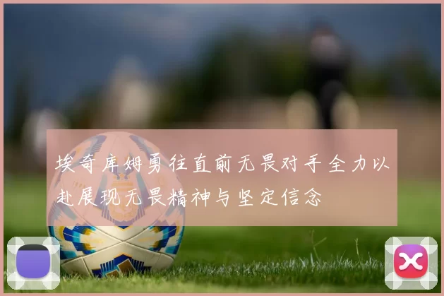 埃奇库姆勇往直前无畏对手全力以赴展现无畏精神与坚定信念